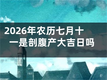 2026年农历七月十一是剖腹产大吉日吗