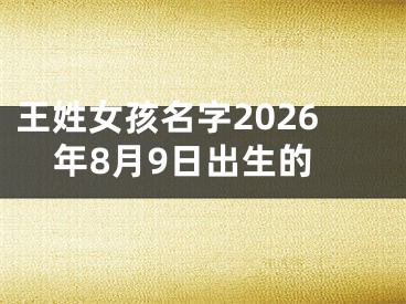 王姓女孩名字2026年8月9日出生的