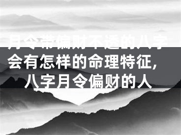 月令带偏财不透的八字会有怎样的命理特征,八字月令偏财的人