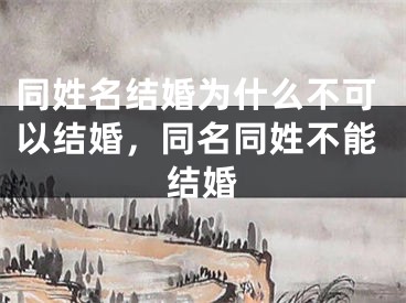 同姓名结婚为什么不可以结婚，同名同姓不能结婚