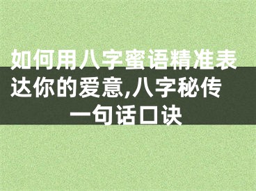 如何用八字蜜语精准表达你的爱意,八字秘传一句话口诀