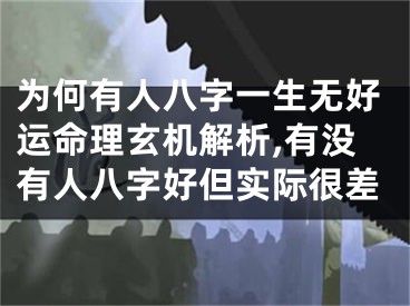 为何有人八字一生无好运命理玄机解析,有没有人八字好但实际很差