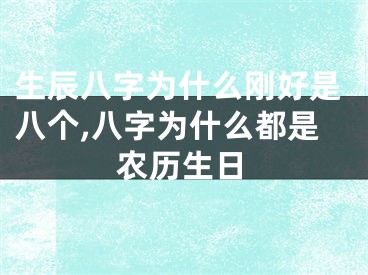 生辰八字为什么刚好是八个,八字为什么都是农历生日