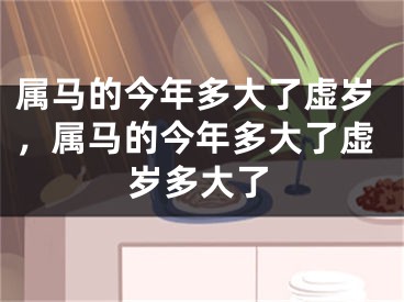 属马的今年多大了虚岁，属马的今年多大了虚岁多大了