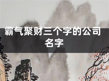 霸气聚财三个字的公司名字