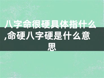 八字命很硬具体指什么,命硬八字硬是什么意思