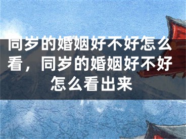 同岁的婚姻好不好怎么看，同岁的婚姻好不好怎么看出来