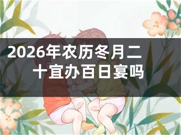 2026年农历冬月二十宜办百日宴吗