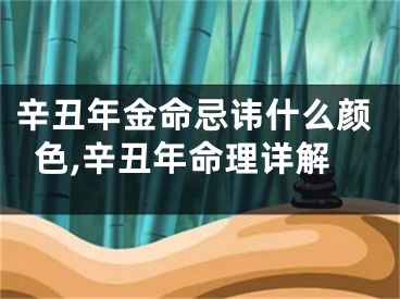 辛丑年金命忌讳什么颜色,辛丑年命理详解
