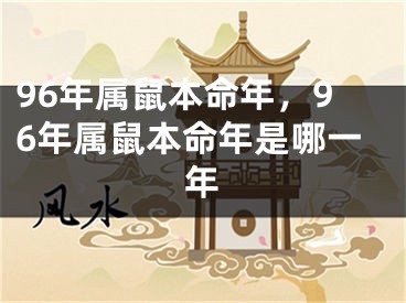 96年属鼠本命年，96年属鼠本命年是哪一年