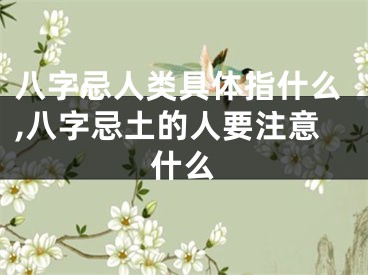 八字忌人类具体指什么,八字忌土的人要注意什么