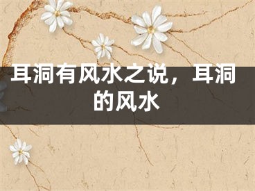 耳洞有风水之说，耳洞的风水