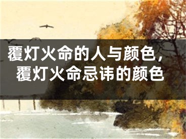 覆灯火命的人与颜色，覆灯火命忌讳的颜色