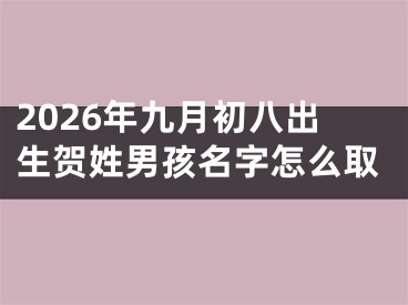 2026年九月初八出生贺姓男孩名字怎么取