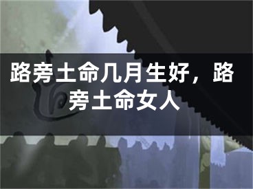 路旁土命几月生好，路旁土命女人