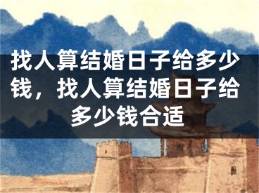 找人算结婚日子给多少钱，找人算结婚日子给多少钱合适