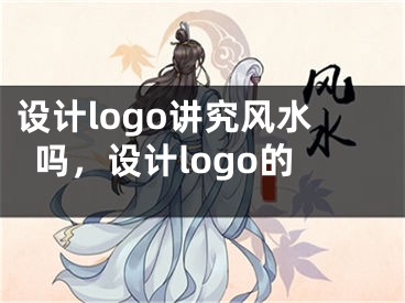 设计logo讲究风水吗，设计logo的