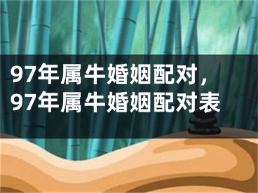 97年属牛婚姻配对，97年属牛婚姻配对表