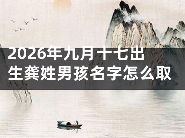 2026年九月十七出生龚姓男孩名字怎么取