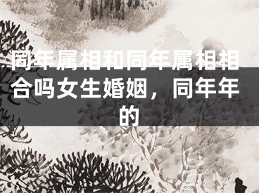 同年属相和同年属相相合吗女生婚姻，同年年的