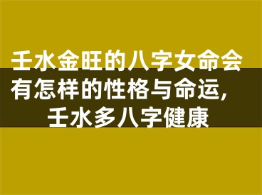 壬水金旺的八字女命会有怎样的性格与命运,壬水多八字健康