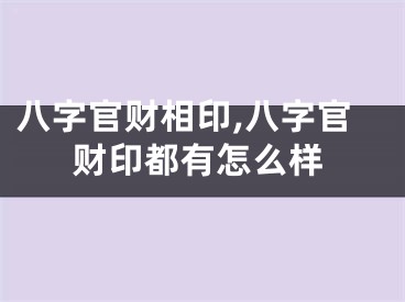 八字官财相印,八字官财印都有怎么样
