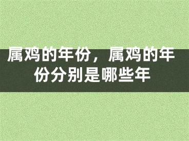 属鸡的年份，属鸡的年份分别是哪些年