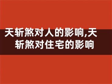 天斩煞对人的影响,天斩煞对住宅的影响