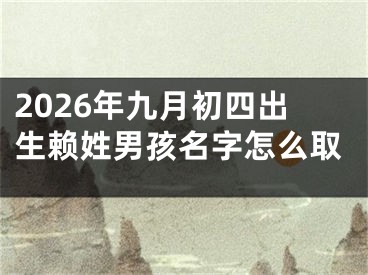 2026年九月初四出生赖姓男孩名字怎么取