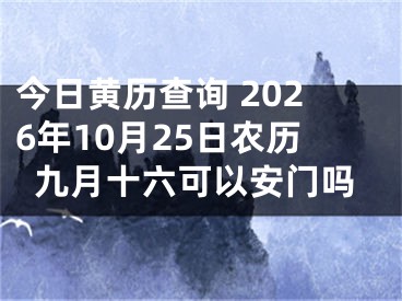 今日黄历查询 2026年10月25日农历九月十六可以安门吗