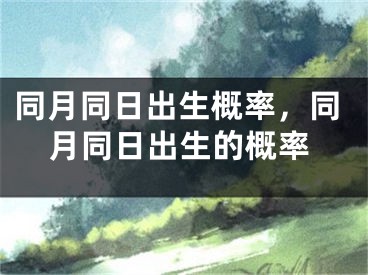 同月同日出生概率，同月同日出生的概率