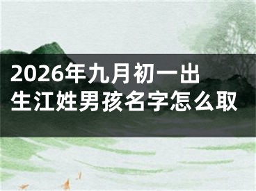 2026年九月初一出生江姓男孩名字怎么取