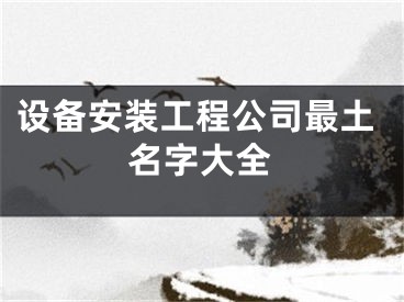 设备安装工程公司最土名字大全
