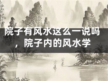 院子有风水这么一说吗,院子内的风水学