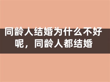 同龄人结婚为什么不好呢,同龄人都结婚