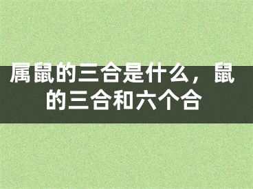属鼠的三合是什么，鼠的三合和六个合