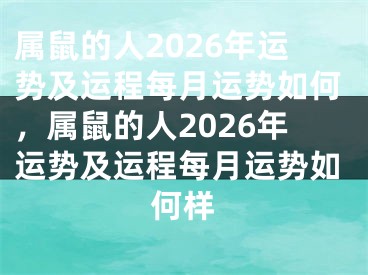 属鼠的人2026年运势及运程每月运势如何，属鼠的人2026年运势及运程每月运势如何样