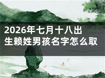 2026年七月十八出生赖姓男孩名字怎么取