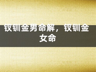 钗钏金男命解，钗钏金女命