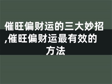 催旺偏财运的三大妙招,催旺偏财运最有效的方法