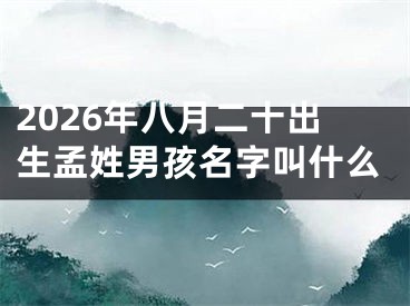 2026年八月二十出生孟姓男孩名字叫什么