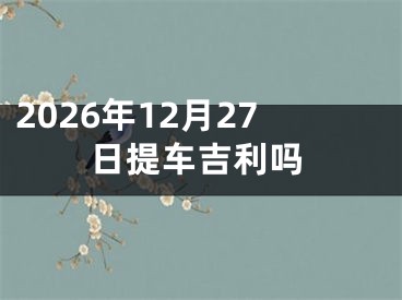 2026年12月27日提车吉利吗