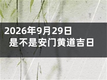 2026年9月29日是不是安门黄道吉日