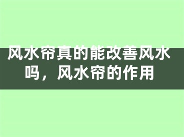 风水帘真的能改善风水吗，风水帘的作用