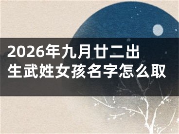 2026年九月廿二出生武姓女孩名字怎么取