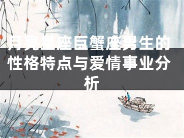 月亮星座巨蟹座男生的性格特点与爱情事业分析